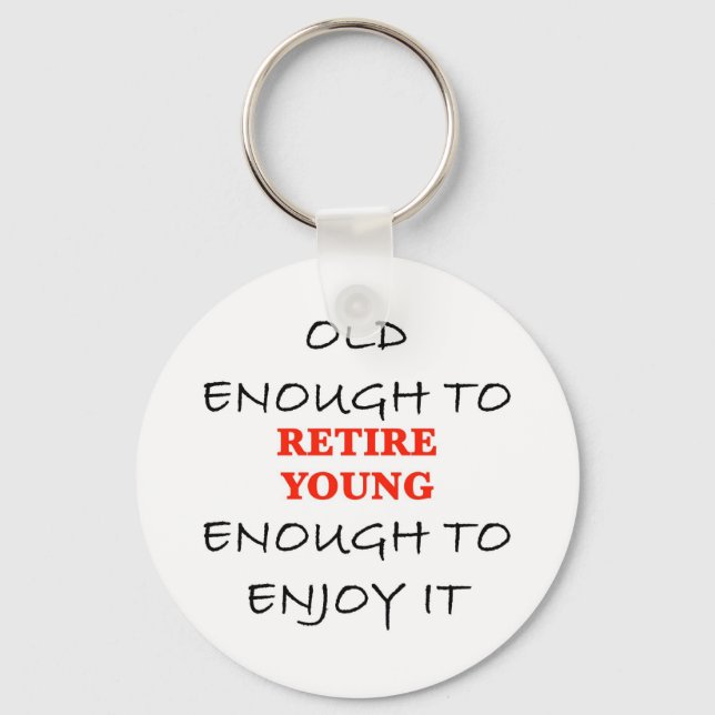 Retire Young - Old Enough to Retire Slogan Key Ring (Front)