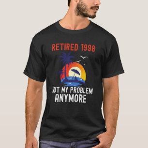 RETIRED 1998 NOT MY PROBLEM ANYMORE RETRO  RETIREM T-Shirt