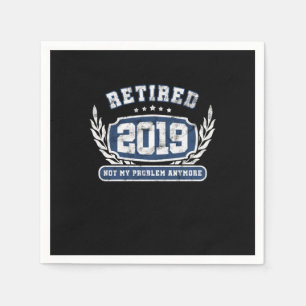Retired 2019 Not My Problem Anymore Funny Retireme Napkin