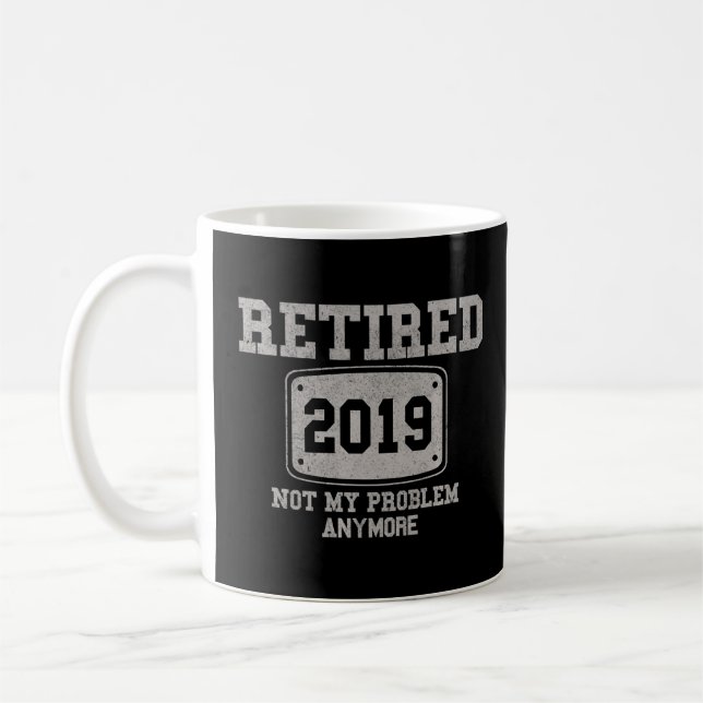 Retired 2019 Not My Problem Anymore  Retirement  Coffee Mug (Left)