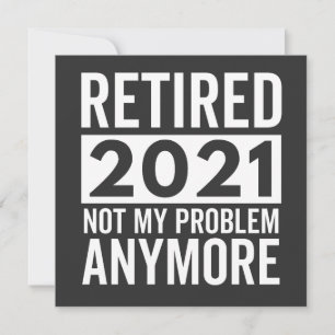 Retired 2021 Not My Problem Anymore gift Invitation