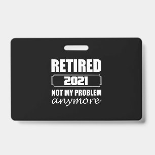 Retired 2021 Not My Problem Anymore ID Badge