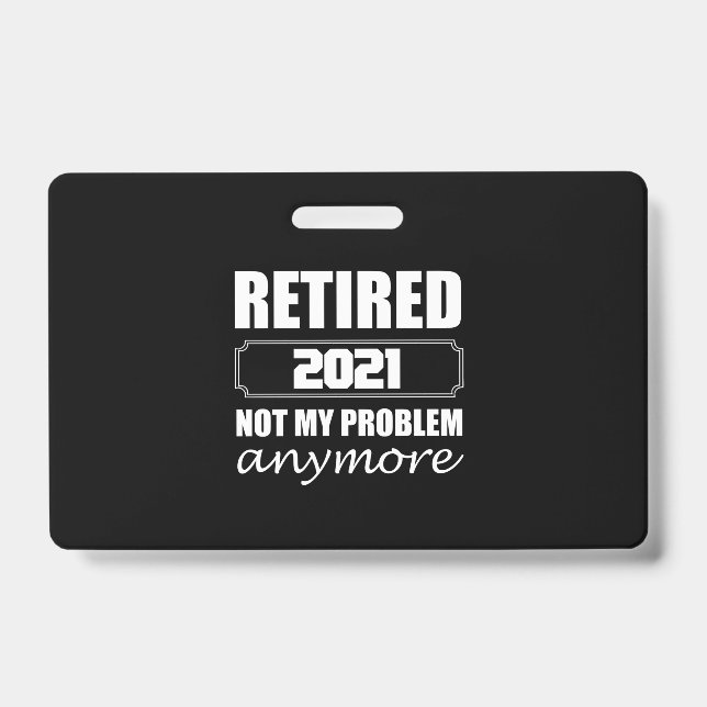 Retired 2021 Not My Problem Anymore ID Badge (Front)