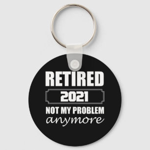 Retired 2021 Not My Problem Anymore Key Ring