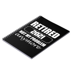 Retired 2021 Not My Problem Anymore Notebook