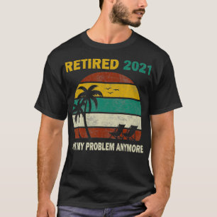 Retired 2021 Not My Problem Anymore Retirement Gif T-Shirt