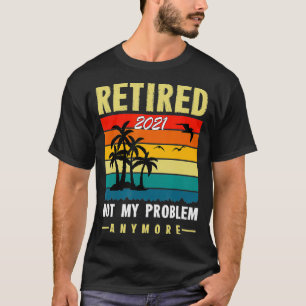 Retired 2021 Not My Problem Anymore Vintage Retire T-Shirt