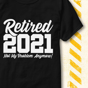 Retired 2021 Not My Problem Funny Retirement Quote T-Shirt