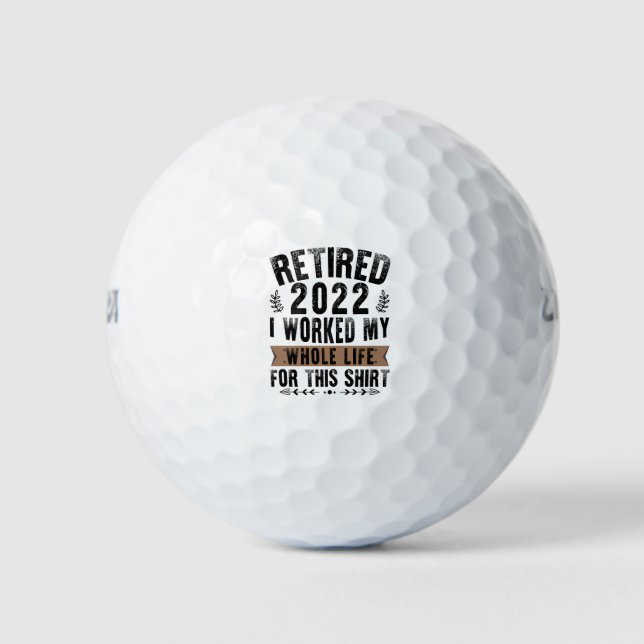 Retired 2022 I Worked My Whole Funny Retirement Golf Balls (Front)
