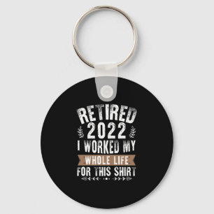 Retired 2022 I Worked My Whole Funny Retirement Key Ring
