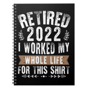 Retired 2022 I Worked My Whole Funny Retirement Notebook