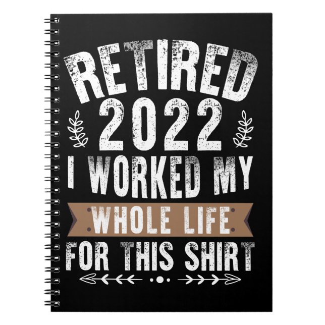 Retired 2022 I Worked My Whole Funny Retirement Notebook (Front)