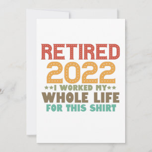 Retired 2022 i Worked my Whole Life For This Gift Invitation