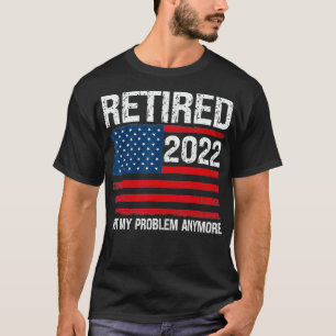RETIRED 2022 I Worked My Whole Life For This Retir T-Shirt
