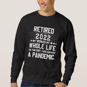 Retired 2022 I Worked My Whole Life For This       Sweatshirt
