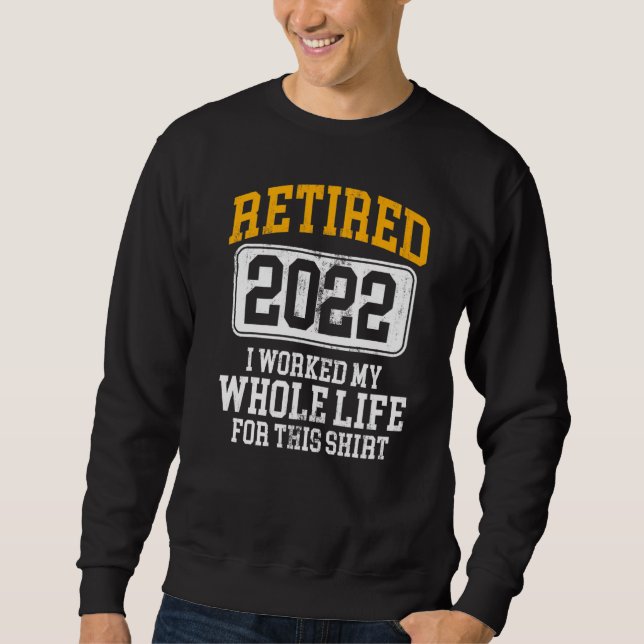 Retired 2022 I Worked My Whole Life For This   Vin Sweatshirt (Front)