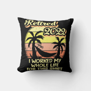 Retired 2022 I Worked My Whole Life Fun Retirement Cushion