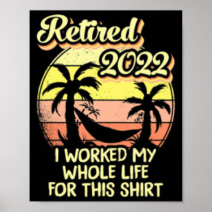 Retired 2022 I Worked My Whole Life Fun Retirement Poster