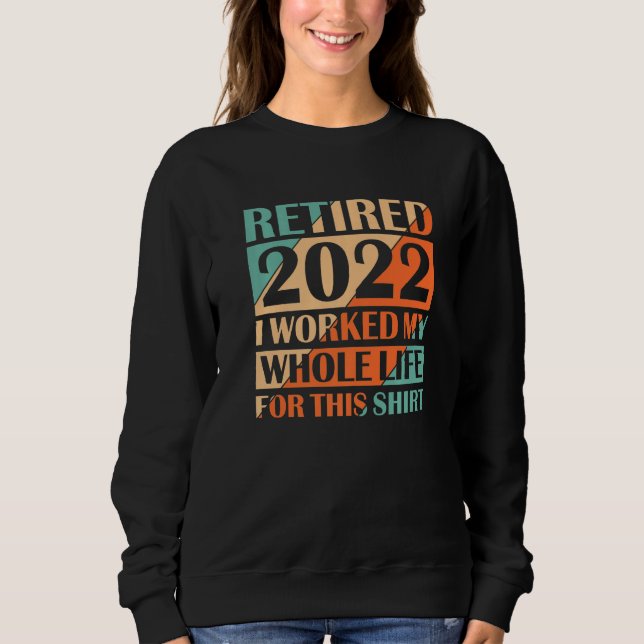Retired 2022 I Worked My Whole Life  Retirement Vi Sweatshirt (Front)