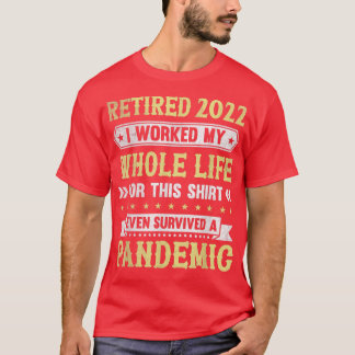 Retired 2022 I Worked Whole Life For This Retireme T-Shirt