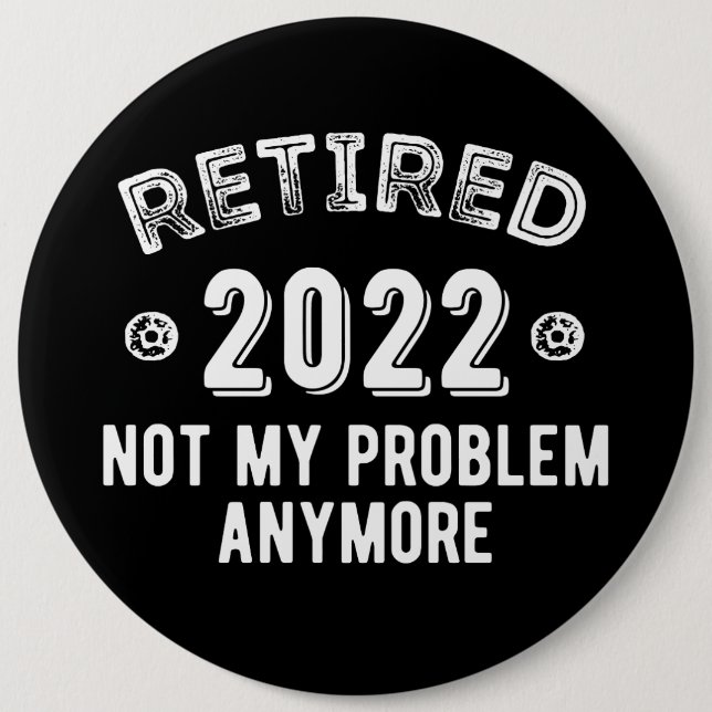 Retired 2022 Not My Problem 6 Cm Round Badge (Front)