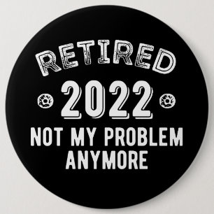 Retired 2022 Not My Problem 6 Cm Round Badge