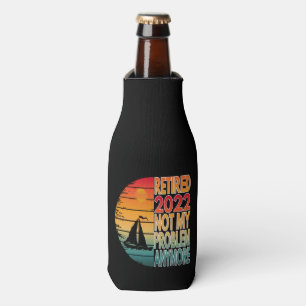 RETIRED 2022 NOT MY PROBLEM ANYMORE BOTTLE COOLER