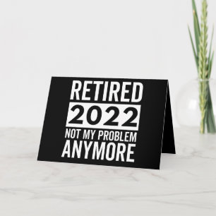Retired 2022 Not My Problem Anymore Card