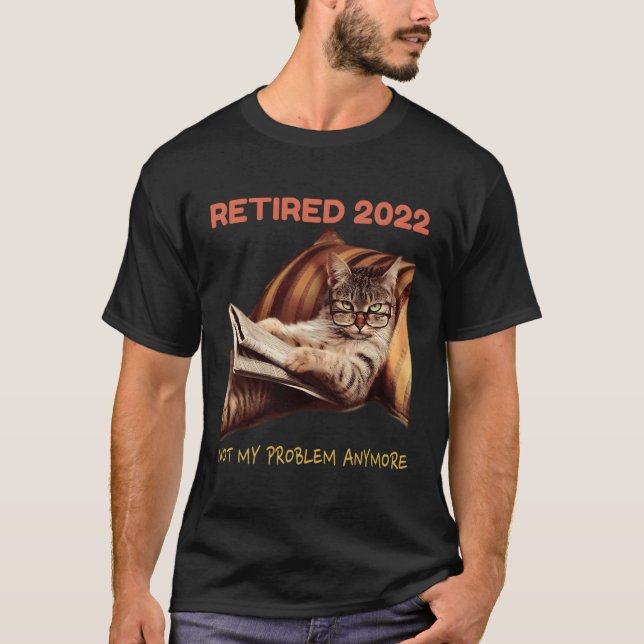 Retired 2022 Not My Problem Anymore Cat Retiret T-Shirt (Front)