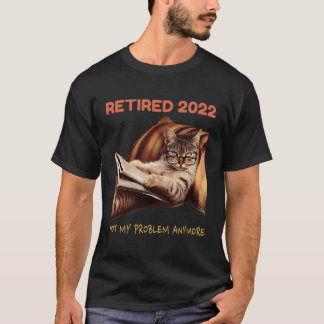 Retired 2022 Not My Problem Anymore Cat Retiret T-Shirt
