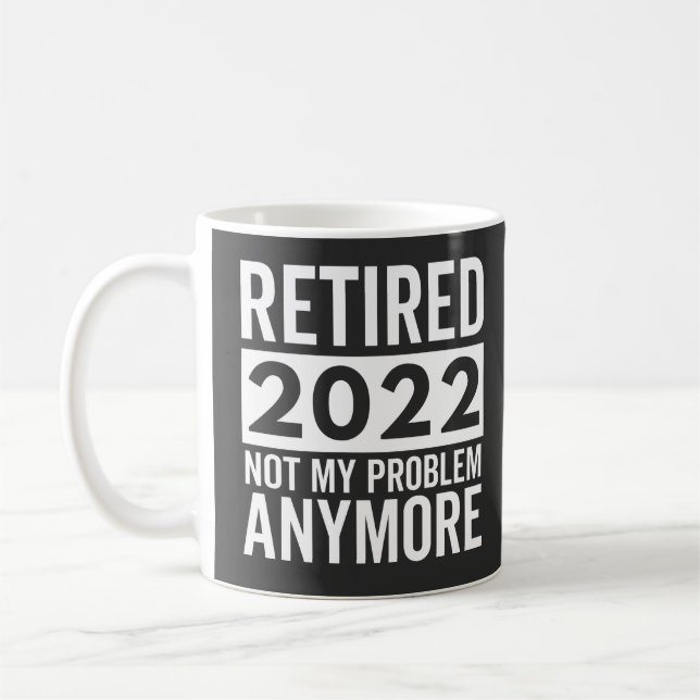 Retired 2022 Not My Problem Anymore Coffee Mug (Left)