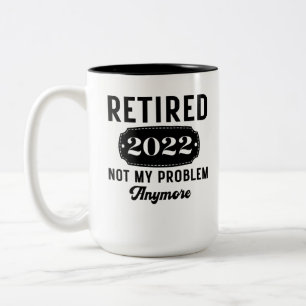 Retired 2022 not my problem anymore funny present Two-Tone coffee mug