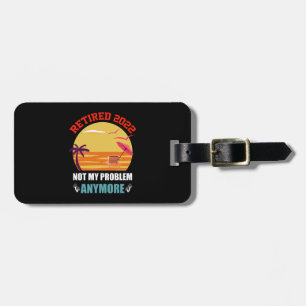 Retired 2022 Not My Problem Anymore Funny Retireme Luggage Tag