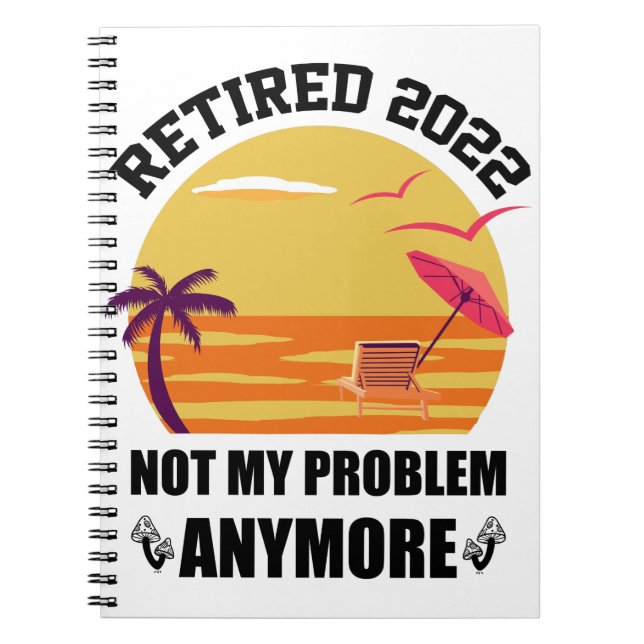 Retired 2022 Not My Problem Anymore Funny Retireme Notebook (Front)