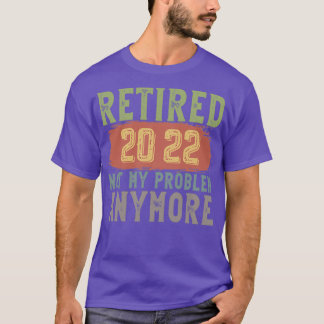 Retired 2022 Not My Problem Anymore funny retireme T-Shirt