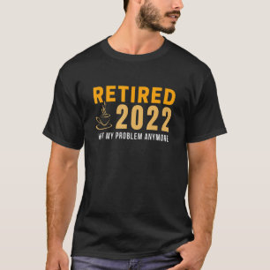 Retired 2022 Not My Problem Anymore Funny Vintage T-Shirt
