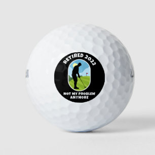 Retired 2022 - Not My Problem Anymore - Golfing - Golf Balls