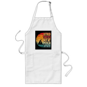 RETIRED 2022 NOT MY PROBLEM ANYMORE LONG APRON
