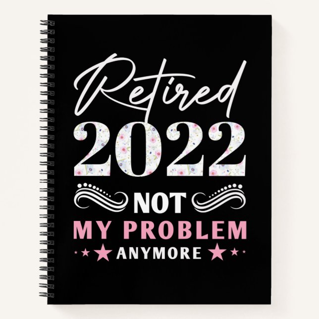 Retired 2022 Not My Problem Anymore  Notebook (Front)