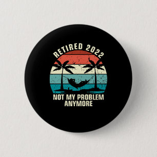 Retired 2022 Not My Problem Anymore Retirement 6 Cm Round Badge