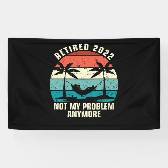 Retired 2022 Not My Problem Anymore Retirement Banner (Horizontal)