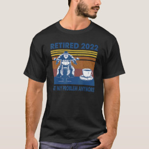 Retired 2022 Not My Problem Anymore Retirement Bik T-Shirt