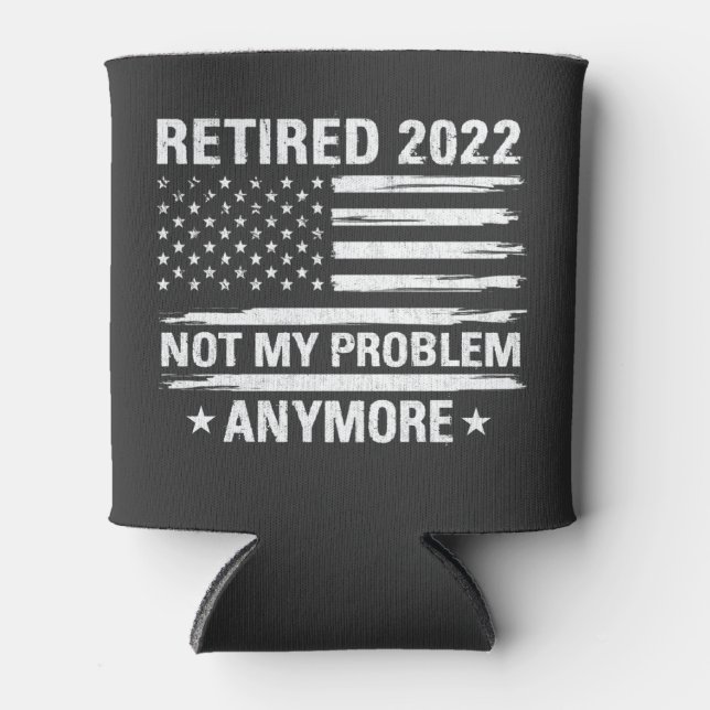 Retired 2022 Not My Problem Anymore Retirement Can Cooler (Front)
