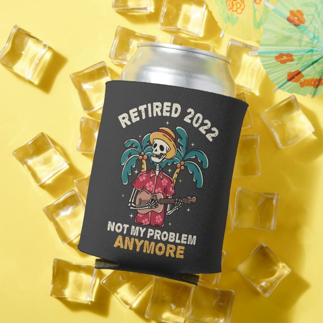 Retired 2022 Not My Problem Anymore Retirement Can Cooler (In Situ Summer)