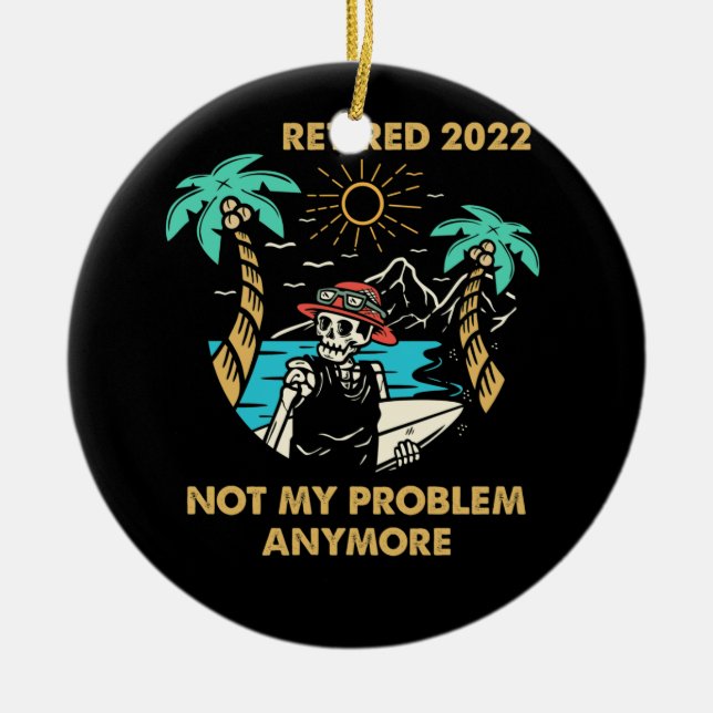 Retired 2022 Not My Problem Anymore Retirement Ceramic Ornament (Front)