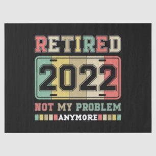 Retired 2022 Not My Problem Anymore Retirement Tissue Paper