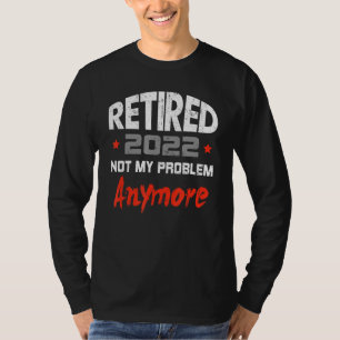 Retired 2022 Not My Problem Anymore Retirement Vi T-Shirt