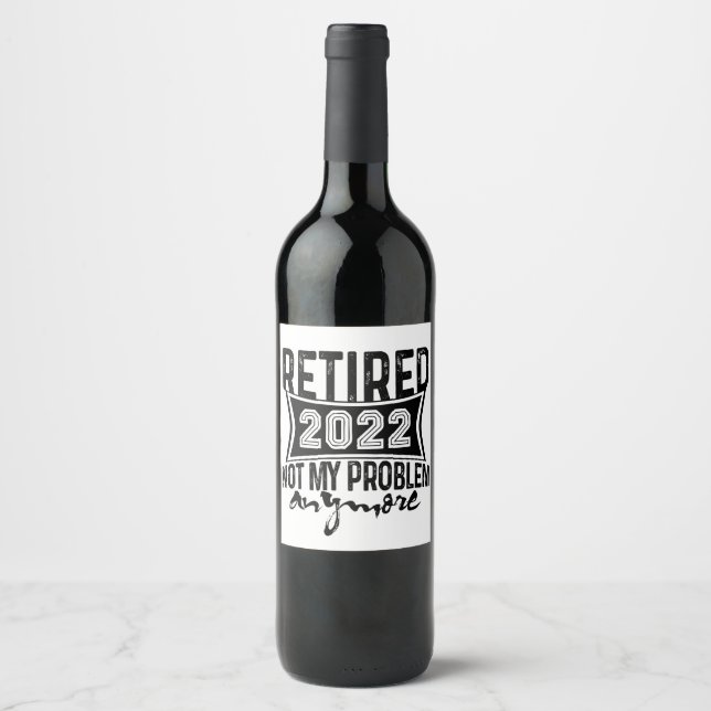 Retired 2022 Not My Problem Anymore Retirement Wine Label (Front)