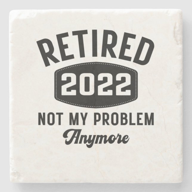 Retired 2022 not my problem anymore stone coaster (Front)