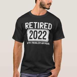 Retired 2022 Not My Problem Anymore Vintage Funny T-Shirt